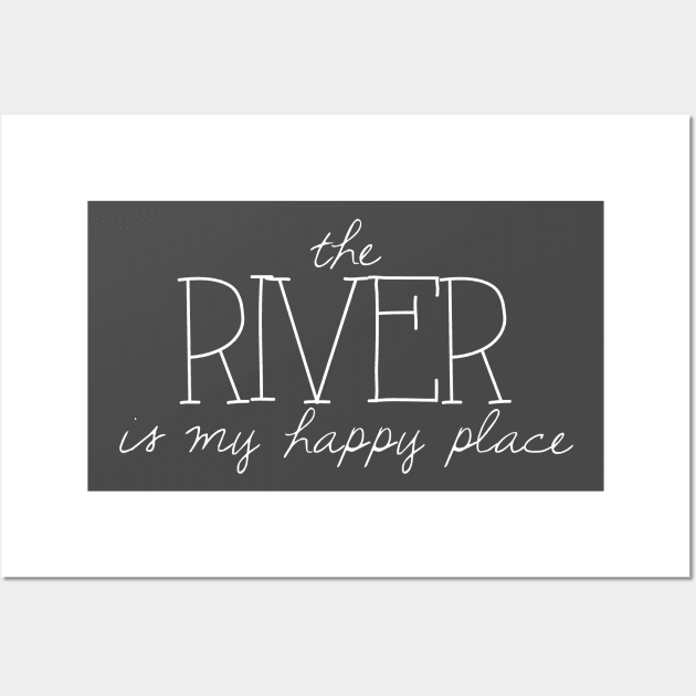 The River is My Happy Place Wall Art by winsteadwandering
